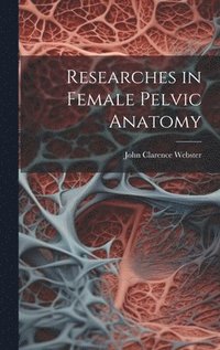 bokomslag Researches in Female Pelvic Anatomy