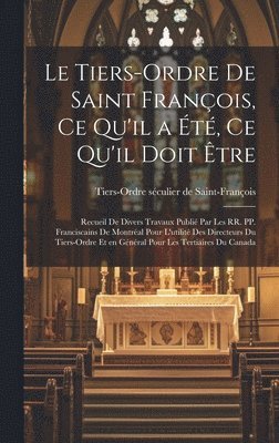 Tiers-Ordre Séculier de Saint-François - Tiers-Ordre de saint François, ce qu'il a été, ce qu'il doit être, Inbunden