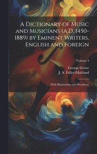 bokomslag A Dictionary of Music and Musicians (A.D. 1450-1889) by Eminent Writers, English and Foreign