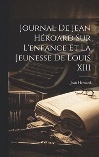bokomslag Journal de Jean Hroard sur l'enfance et la jeunesse de Louis XIII