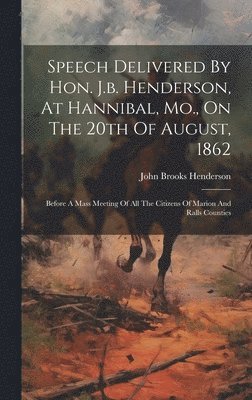 bokomslag Speech Delivered By Hon. J.b. Henderson, At Hannibal, Mo., On The 20th Of August, 1862