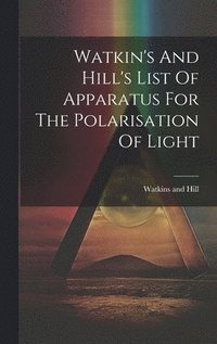 bokomslag Watkin's And Hill's List Of Apparatus For The Polarisation Of Light