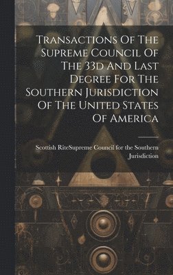 Transactions Of The Supreme Council Of The 33d And Last Degree For The Southern Jurisdiction Of The United States Of America 1