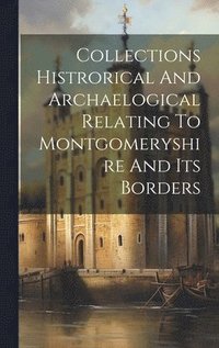 bokomslag Collections Histrorical And Archaelogical Relating To Montgomeryshire And Its Borders