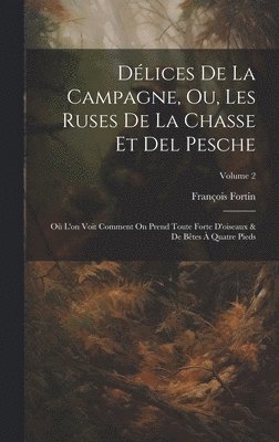 Dlices De La Campagne, Ou, Les Ruses De La Chasse Et Del Pesche 1