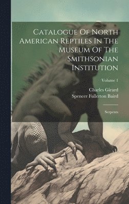 Spencer Fullerton Baird, Charles Girard - Catalogue Of North American Reptiles In The Museum Of The Smithsonian Institution, Inbunden