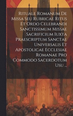 bokomslag Rituale Romanum De Missa Seu Rubricae Ritus Et Ordo Celebrandi Sanctissimum Missae Sacrificium Iuxta Praescriptum Sanctae Universalis Et Apostolicae Ecclesiae Romanae Pro Commodo Sacerdotum Usu ...