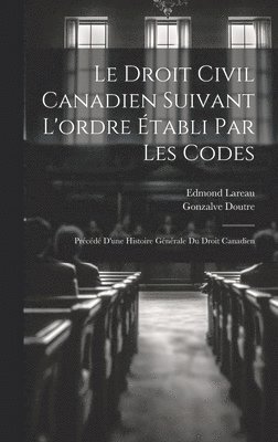 Le droit civil canadien suivant l'ordre tabli par les codes 1