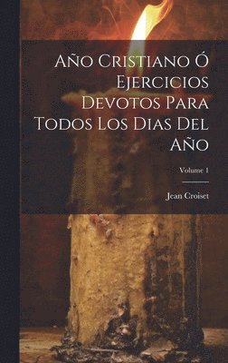 Ao Cristiano  Ejercicios Devotos Para Todos Los Dias Del Ao; Volume 1 1