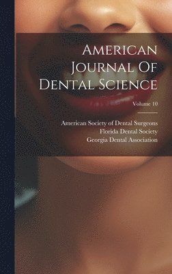 American Society of Dental Surgeons, Florida Dental Society, Georgia Dental Association - American Journal Of Dental Science; Volume 10, Inbunden