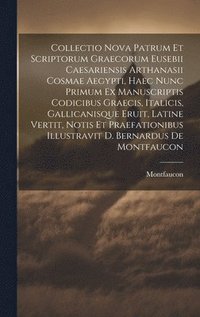 bokomslag Collectio Nova Patrum Et Scriptorum Graecorum Eusebii Caesariensis Arthanasii Cosmae Aegypti, Haec Nunc Primum Ex Manuscriptis Codicibus Graecis, Italicis, Gallicanisque Eruit, Latine Vertit, Notis...