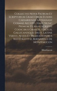 bokomslag Collectio Nova Patrum Et Scriptorum Graecorum Eusebii Caesariensis Arthanasii Cosmae Aegypti, Haec Nunc Primum Ex Manuscriptis Codicibus Graecis, Italicis, Gallicanisque Eruit, Latine Vertit, Notis