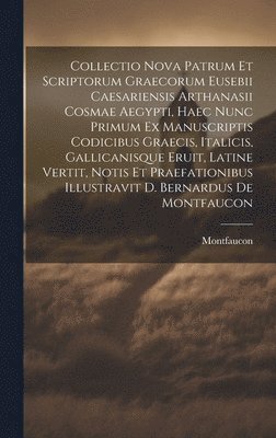 Montfaucon - Collectio Nova Patrum Et Scriptorum Graecorum Eusebii Caesariensis Arthanasii Cosmae Aegypti, Haec Nunc Primum Ex Manuscriptis Codicibus Graecis, Italicis, Gallicanisque Eruit, Latine Vertit, Notis Et Praefationibus Illustravit D. Bernardus De Montfaucon, Inbunden