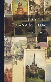 bokomslag The British Guiana Museum