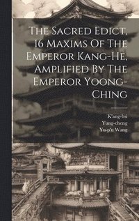 bokomslag The Sacred Edict, 16 Maxims Of The Emperor Kang-he, Amplified By The Emperor Yoong-ching