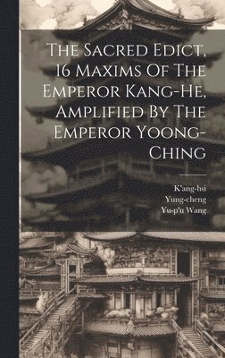 The Sacred Edict, 16 Maxims Of The Emperor Kang-he, Amplified By The Emperor Yoong-ching 1