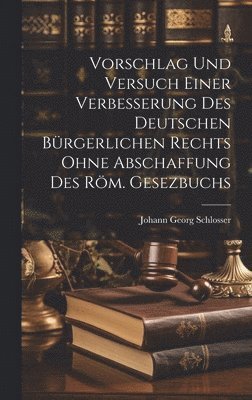 bokomslag Vorschlag Und Versuch Einer Verbesserung Des Deutschen Brgerlichen Rechts Ohne Abschaffung Des Rm. Gesezbuchs