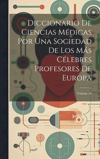 bokomslag Diccionario De Ciencias Médicas Por Una Sociedad De Los Más Célebres Profesores De Europa; Volume 30