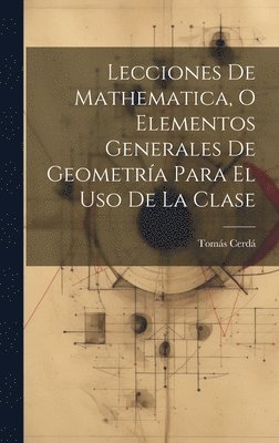 Lecciones De Mathematica, O Elementos Generales De Geometra Para El Uso De La Clase 1