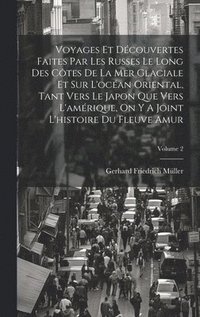 bokomslag Voyages Et Dcouvertes Faites Par Les Russes Le Long Des Ctes De La Mer Glaciale Et Sur L'ocan Oriental, Tant Vers Le Japon Que Vers L'amrique, On Y A Joint L'histoire Du Fleuve Amur; Volume 2