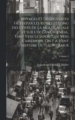 Gerhard Friedrich Müller - Voyages Et Découvertes Faites Par Les Russes Le Long Des Côtes De La Mer Glaciale Et Sur L'océan Oriental, Tant Vers Le Japon Que Vers L'amérique, On Y A Joint L'histoire Du Fleuve Amur; Volume 2, Inbunden