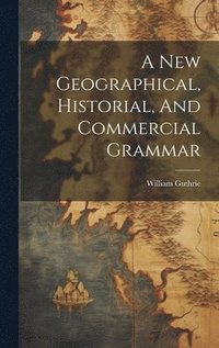 bokomslag A New Geographical, Historial, And Commercial Grammar