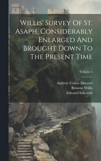 bokomslag Willis' Survey Of St. Asaph, Considerably Enlarged And Brought Down To The Present Time; Volume 1