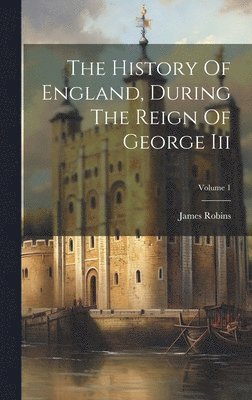 bokomslag History Of England, During The Reign Of George Iii; Volume 1