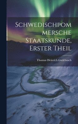 Schwedischpommersche Staatskunde, Erster Theil 1