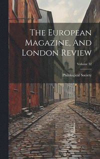 bokomslag European Magazine, And London Review; Volume 32