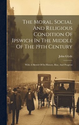 The Moral, Social And Religious Condition Of Ipswich In The Middle Of The 19th Century 1