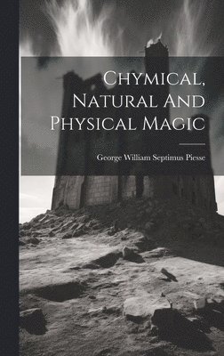 Chymical, Natural And Physical Magic 1