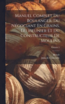 Manuel Complet Du Boulanger, Du Ngociant En Grains, Du Meunier Et Du Constructeur De Moulins; Volume 2 1