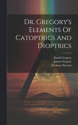 David Gregory (Savilian), James Gregory, Isaac Newton - Dr. Gregory's Elements Of Catoptrics And Dioptrics, Inbunden