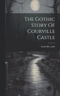 bokomslag The Gothic Story Of Courville Castle