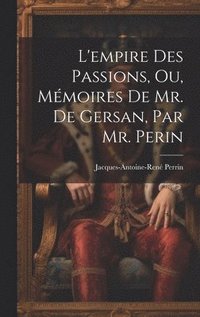 bokomslag L'empire Des Passions, Ou, Mmoires De Mr. De Gersan, Par Mr. Perin