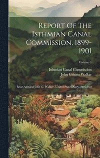 bokomslag Report Of The Isthmian Canal Commission, 1899-1901