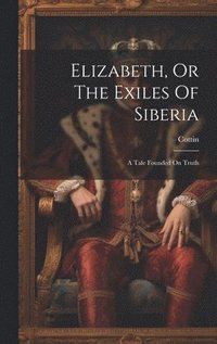 bokomslag Elizabeth, Or The Exiles Of Siberia