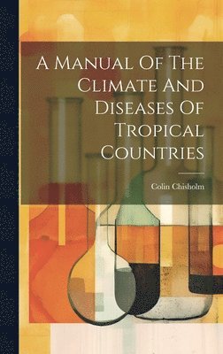 bokomslag A Manual Of The Climate And Diseases Of Tropical Countries