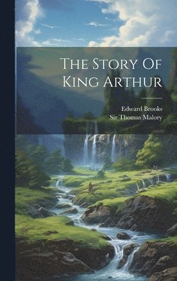 Edward Brooks - Story Of King Arthur, Inbunden