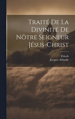 bokomslag Trait De La Divinit De Ntre Seigneur Jsus-christ