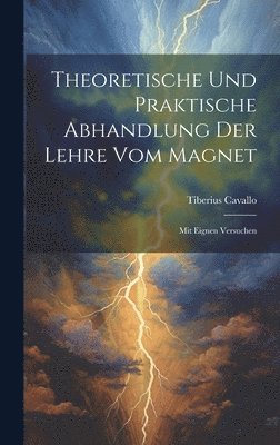 Tiberius Cavallo - Theoretische Und Praktische Abhandlung Der Lehre Vom Magnet, Inbunden