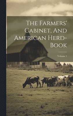 bokomslag The Farmers' Cabinet, And American Herd-book; Volume 1