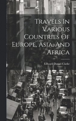 Travels In Various Countries Of Europe, Asia, And Africa 1