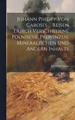 bokomslag Johann Philipp Von Carosi's ... Reisen Durch Verschiedene Polnische Provinzen, Mineralischen Und Andern Inhalts