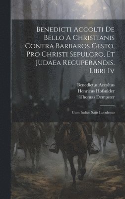 bokomslag Benedicti Accolti De Bello A Christianis Contra Barbaros Gesto, Pro Christi Sepulcro, Et Judaea Recuperandis, Libri Iv