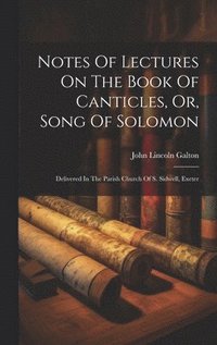 bokomslag Notes Of Lectures On The Book Of Canticles, Or, Song Of Solomon