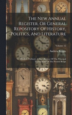 Andrew Kippis - New Annual Register, Or General Repository Of History, Politics, And Literature, Inbunden