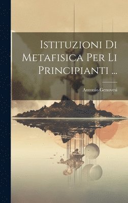 Istituzioni Di Metafisica Per Li Principianti ... 1