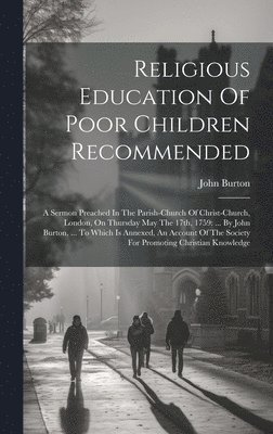 John Burton - Religious Education Of Poor Children Recommended, Inbunden